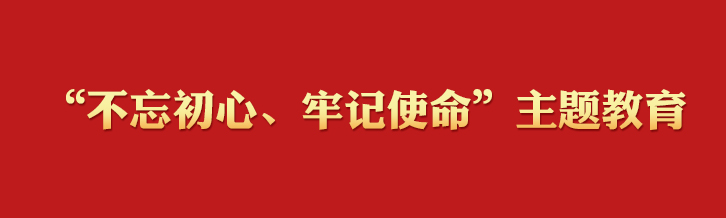 “不忘初心、牢记使命”主题教育专题